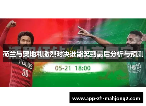 荷兰与奥地利激烈对决谁能笑到最后分析与预测