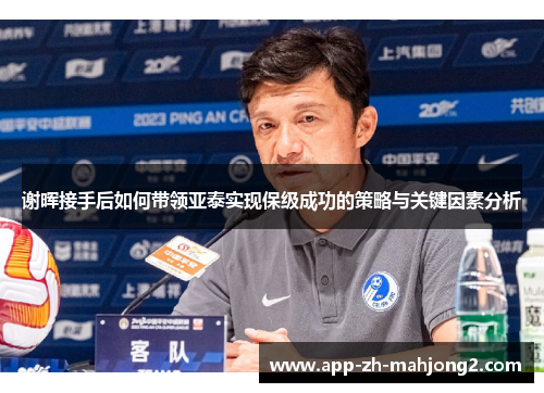 谢晖接手后如何带领亚泰实现保级成功的策略与关键因素分析