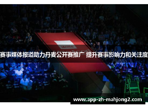 赛事媒体报道助力丹麦公开赛推广 提升赛事影响力和关注度