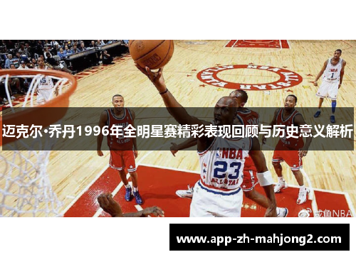迈克尔·乔丹1996年全明星赛精彩表现回顾与历史意义解析 迈克尔·乔丹1996年全明星赛精彩表现回顾与历史意义解析