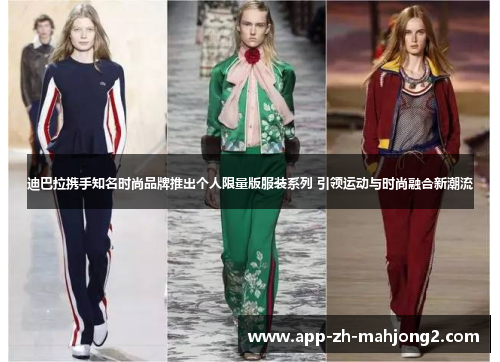 迪巴拉携手知名时尚品牌推出个人限量版服装系列 引领运动与时尚融合新潮流 迪巴拉携手知名时尚品牌推出个人限量版服装系列 引领运动与时尚融合新潮流