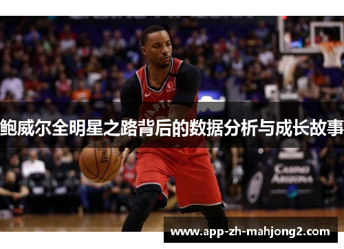 鲍威尔全明星之路背后的数据分析与成长故事