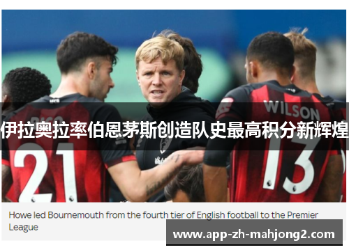 伊拉奥拉率伯恩茅斯创造队史最高积分新辉煌