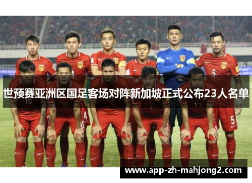 世预赛亚洲区国足客场对阵新加坡正式公布23人名单
