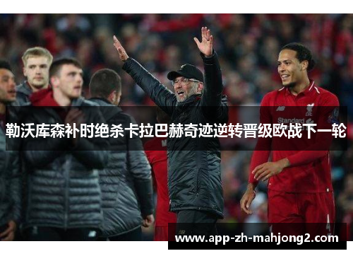 勒沃库森补时绝杀卡拉巴赫奇迹逆转晋级欧战下一轮 勒沃库森补时绝杀卡拉巴赫奇迹逆转晋级欧战下一轮