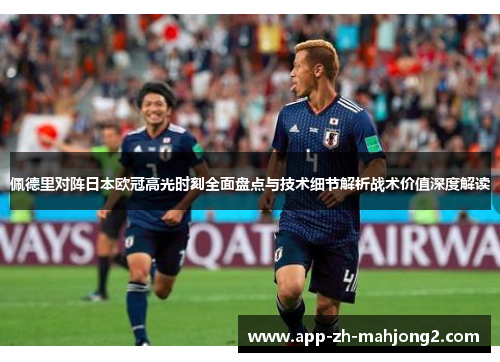 佩德里对阵日本欧冠高光时刻全面盘点与技术细节解析战术价值深度解读