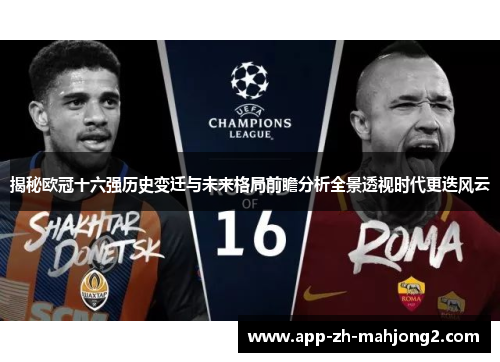 揭秘欧冠十六强历史变迁与未来格局前瞻分析全景透视时代更迭风云 揭秘欧冠十六强历史变迁与未来格局前瞻分析全景透视时代更迭风云